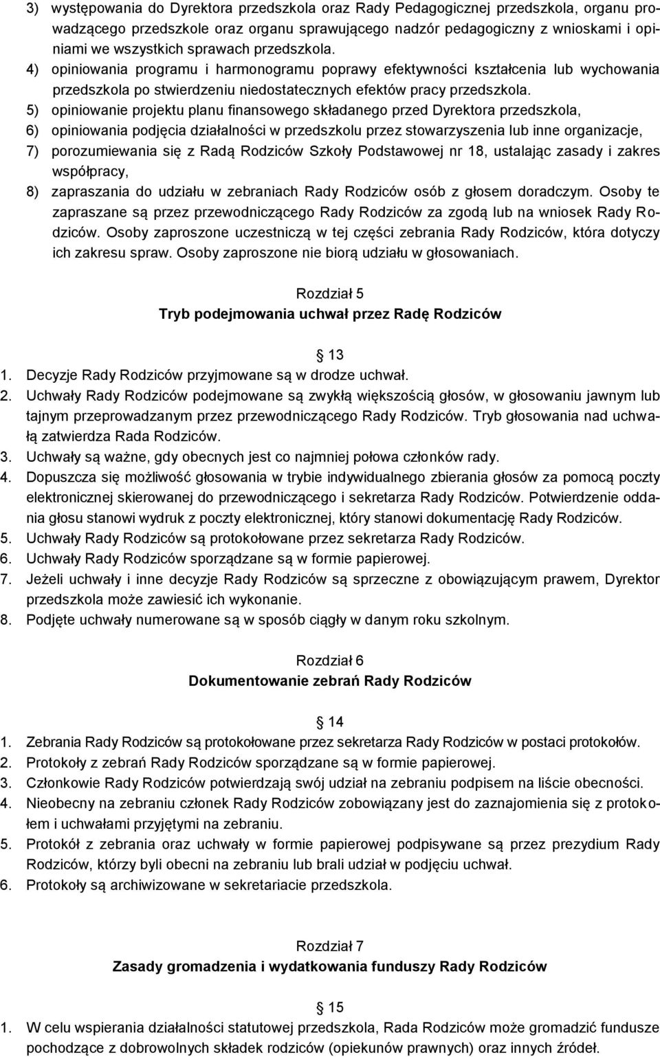 5) opiniowanie projektu planu finansowego składanego przed Dyrektora przedszkola, 6) opiniowania podjęcia działalności w przedszkolu przez stowarzyszenia lub inne organizacje, 7) porozumiewania się z