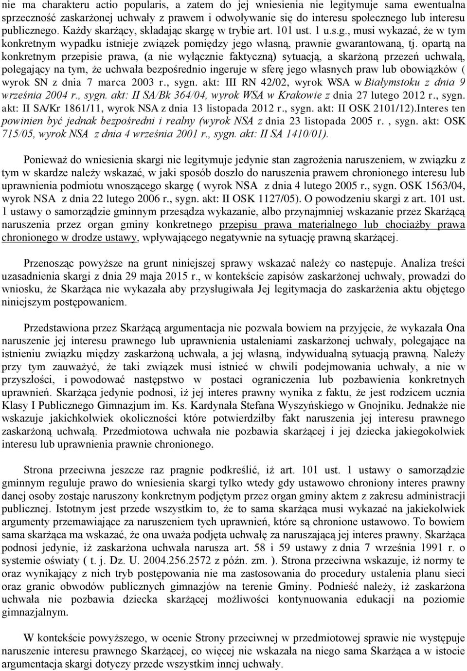 opartą na konkretnym przepisie prawa, (a nie wyłącznie faktyczną) sytuacją, a skarżoną przezeń uchwałą, polegający na tym, że uchwała bezpośrednio ingeruje w sferę jego własnych praw lub obowiązków (