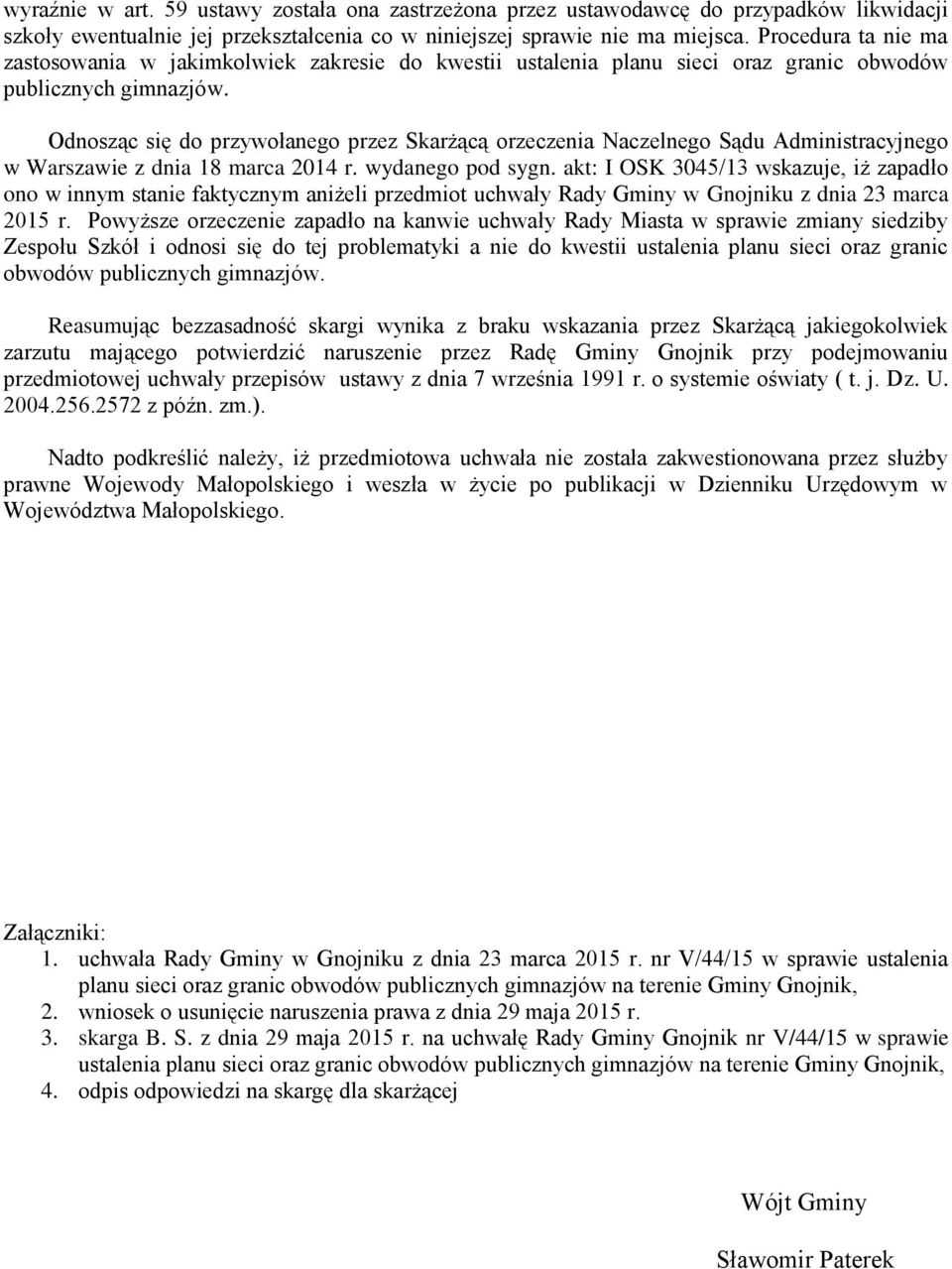 Odnosząc się do przywołanego przez Skarżącą orzeczenia Naczelnego Sądu Administracyjnego w Warszawie z dnia 18 marca 2014 r. wydanego pod sygn.