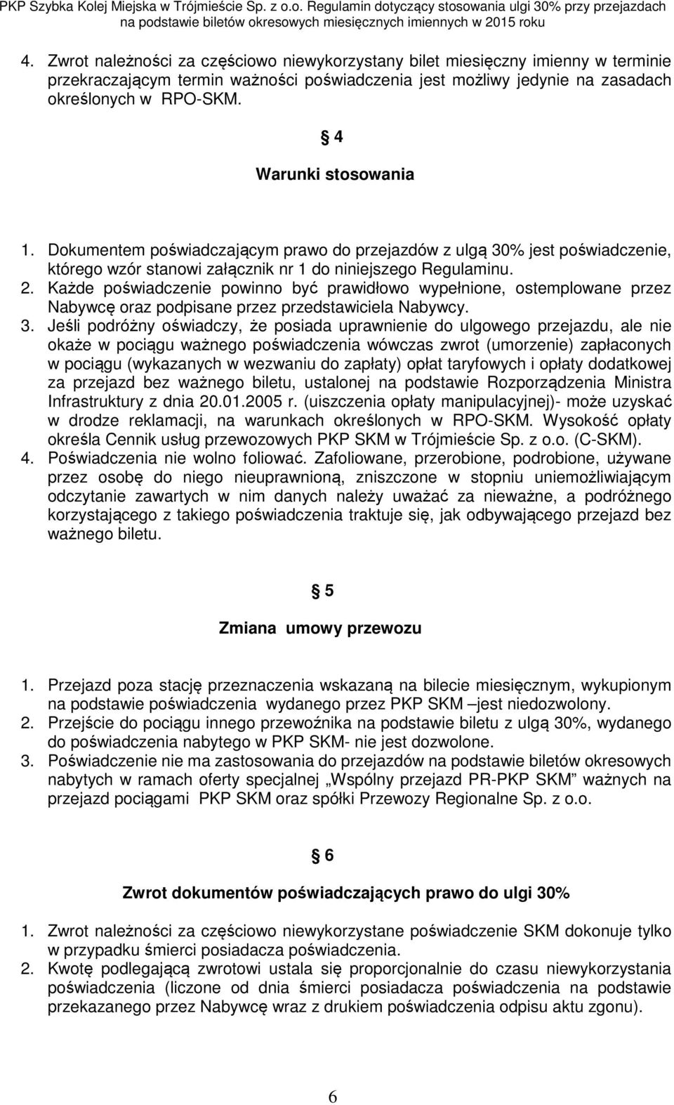 Każde poświadczenie powinno być prawidłowo wypełnione, ostemplowane przez Nabywcę oraz podpisane przez przedstawiciela Nabywcy. 3.