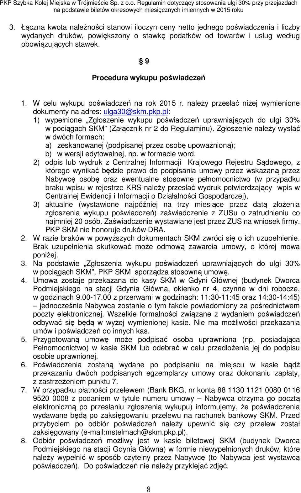 pl: 1) wypełnione Zgłoszenie wykupu poświadczeń uprawniających do ulgi 30% w pociągach SKM (Załącznik nr 2 do Regulaminu).