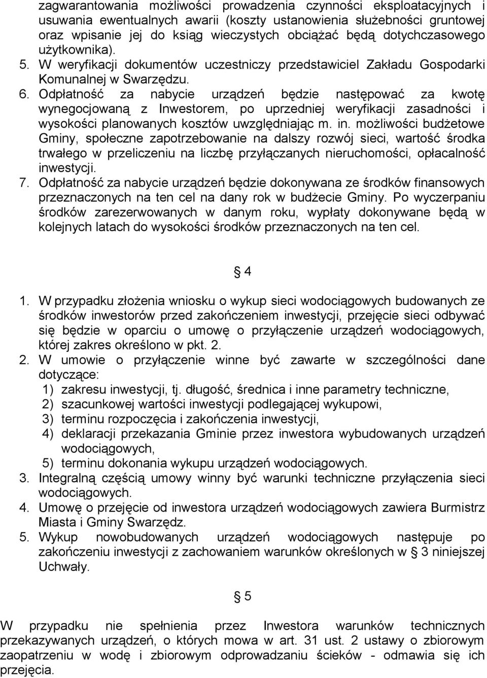 Odpłatność za nabycie urządzeń będzie następować za kwotę wynegocjowaną z Inwestorem, po uprzedniej weryfikacji zasadności i wysokości planowanych kosztów uwzględniając m. in.