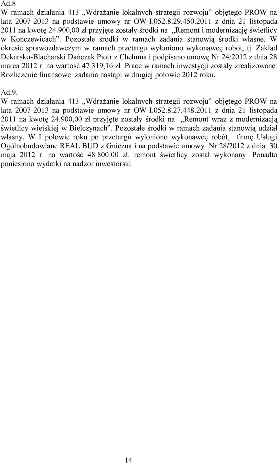 W okresie sprawozdawczym w ramach przetargu wyłoniono wykonawcę robót, tj. Zakład Dekarsko-Blacharski Dańczak Piotr z Chełmna i podpisano umowę Nr 24/2012 z dnia 28 marca 2012 r. na wartość 47.