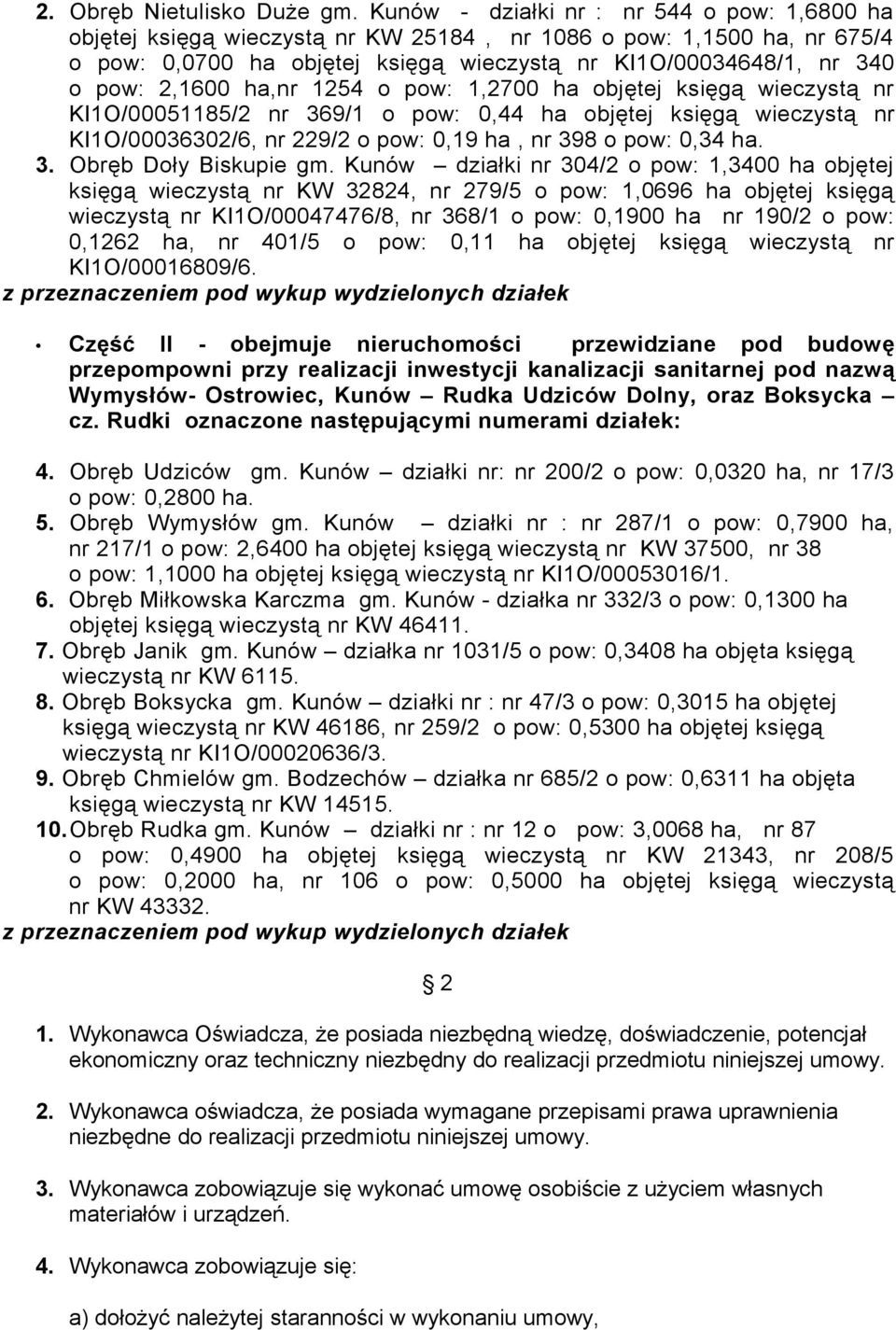 2,1600 ha,nr 1254 o pow: 1,2700 ha objętej księgą wieczystą nr KI1O/00051185/2 nr 369/1 o pow: 0,44 ha objętej księgą wieczystą nr KI1O/00036302/6, nr 229/2 o pow: 0,19 ha, nr 398 o pow: 0,34 ha. 3. Obręb Doły Biskupie gm.