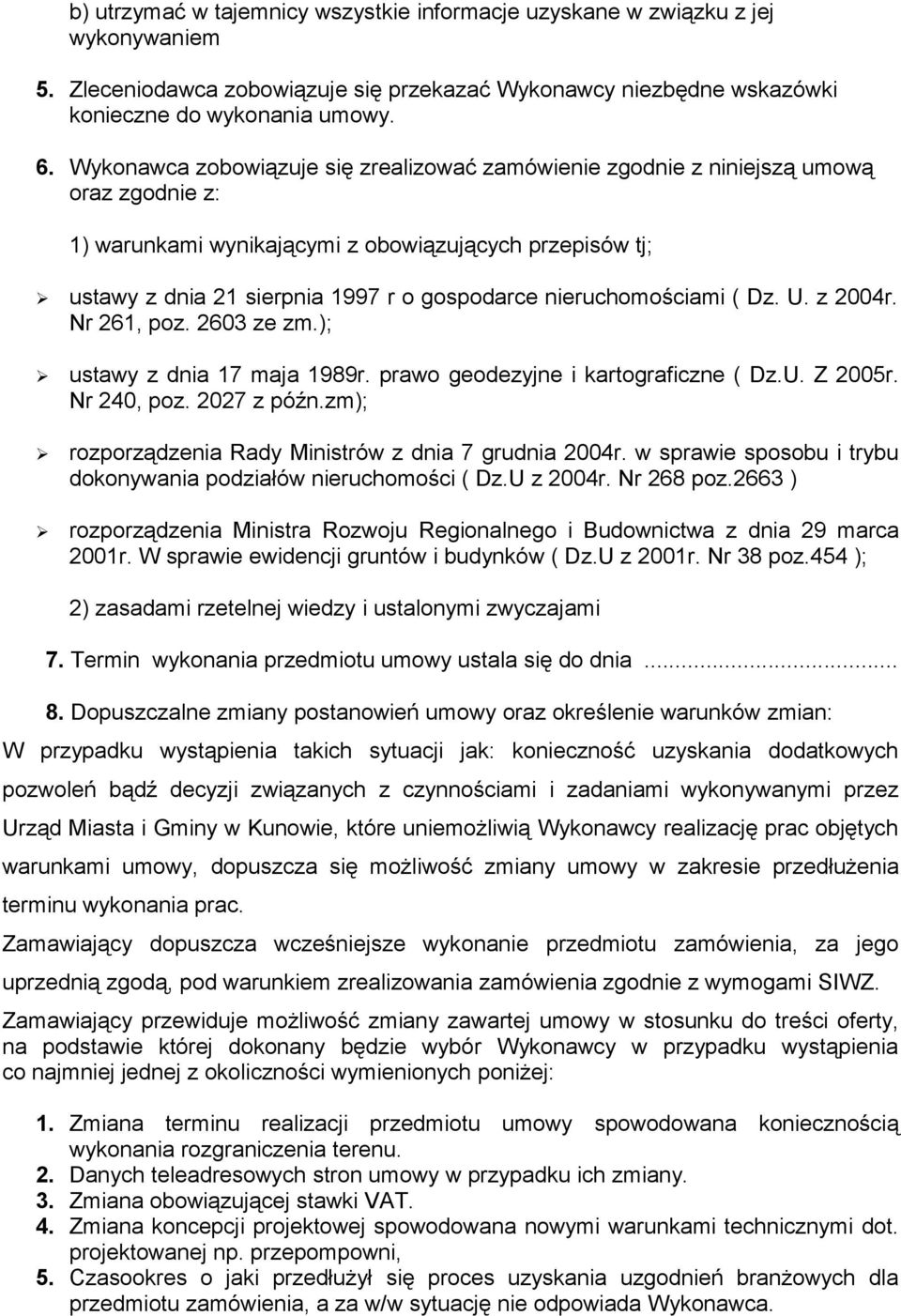 nieruchomościami ( Dz. U. z 2004r. Nr 261, poz. 2603 ze zm.); ustawy z dnia 17 maja 1989r. prawo geodezyjne i kartograficzne ( Dz.U. Z 2005r. Nr 240, poz. 2027 z późn.