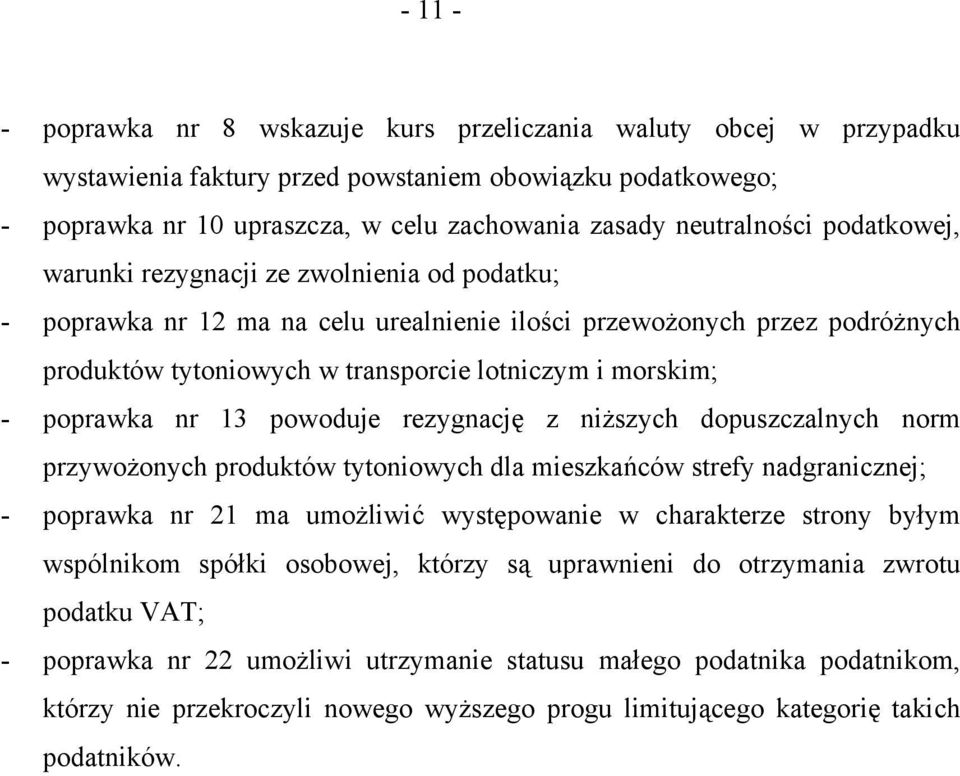 morskim; - poprawka nr 13 powoduje rezygnację z niższych dopuszczalnych norm przywożonych produktów tytoniowych dla mieszkańców strefy nadgranicznej; - poprawka nr 21 ma umożliwić występowanie w