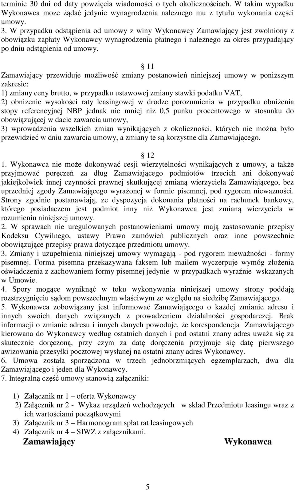 W przypadku odstąpienia od umowy z winy Wykonawcy Zamawiający jest zwolniony z obowiązku zapłaty Wykonawcy wynagrodzenia płatnego i należnego za okres przypadający po dniu odstąpienia od umowy.