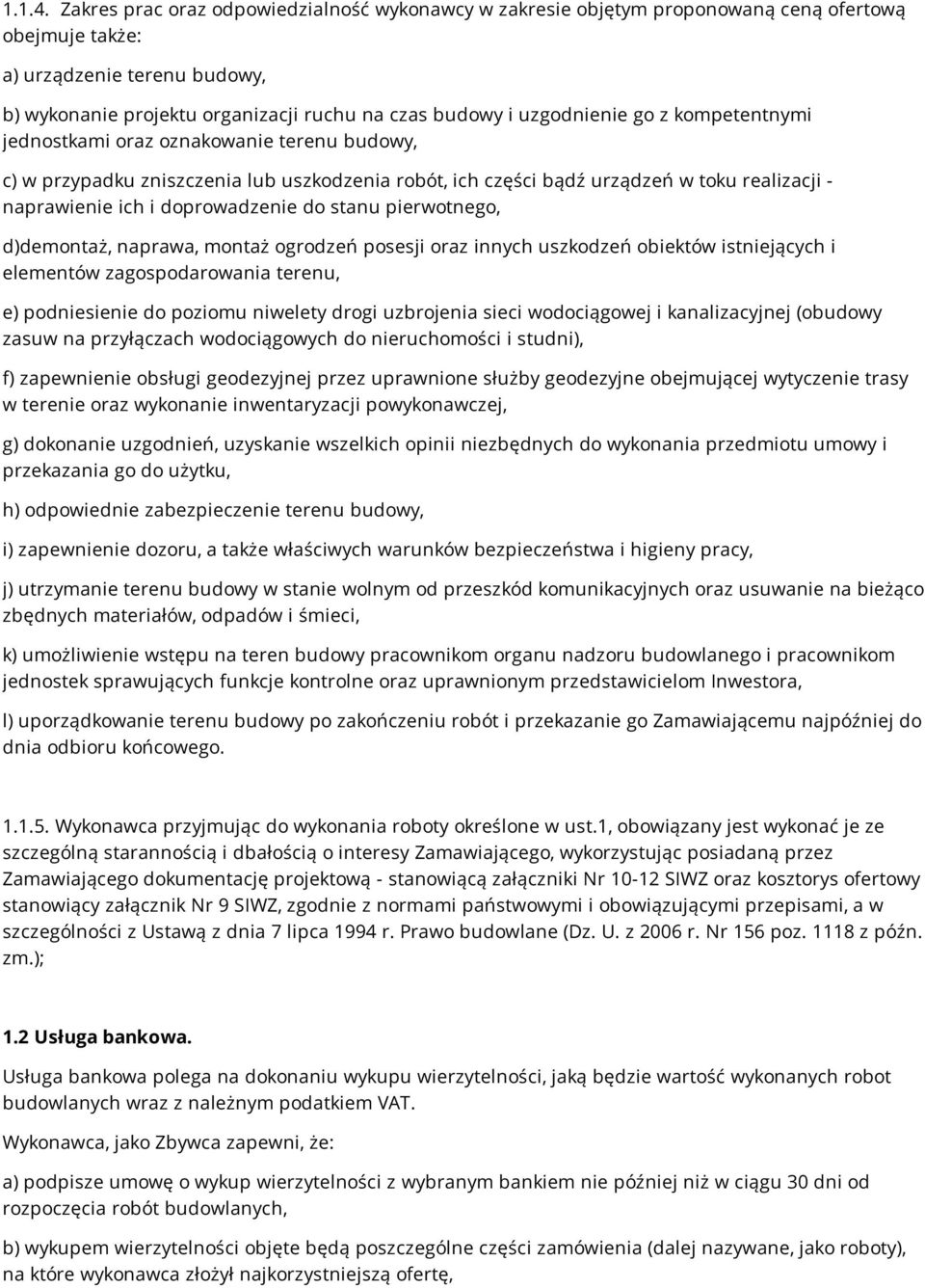 uzgodnienie go z kompetentnymi jednostkami oraz oznakowanie terenu budowy, c) w przypadku zniszczenia lub uszkodzenia robót, ich części bądź urządzeń w toku realizacji - naprawienie ich i