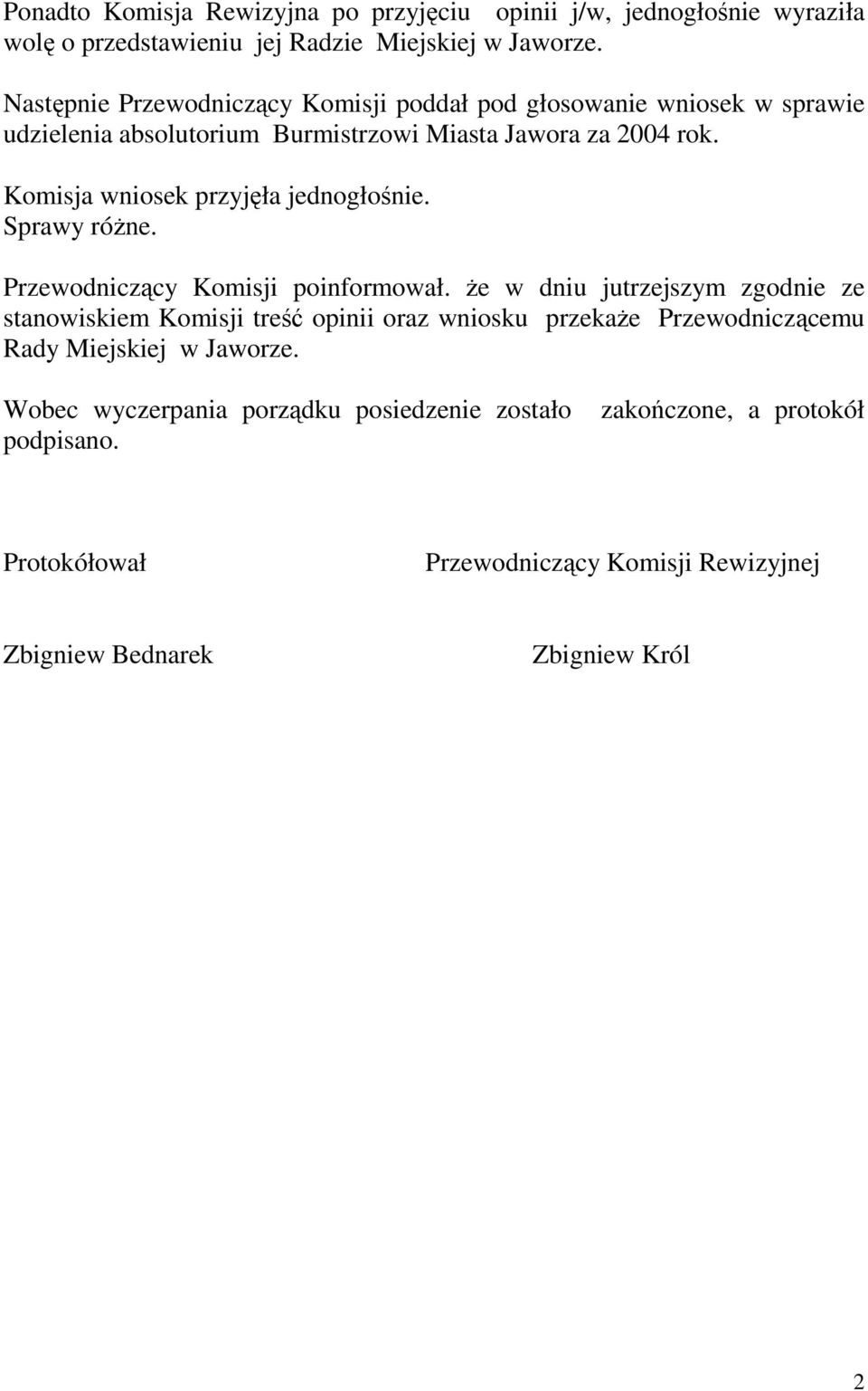 Komisja wniosek przyjęła jednogłośnie. Sprawy róŝne. Przewodniczący Komisji poinformował.