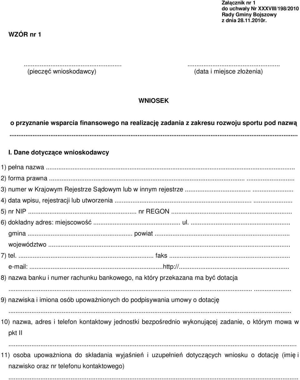 Dane dotyczące wnioskodawcy 1) pełna nazwa... 2) forma prawna...... 3) numer w Krajowym Rejestrze Sądowym lub w innym rejestrze...... 4) data wpisu, rejestracji lub utworzenia...... 5) nr NIP.