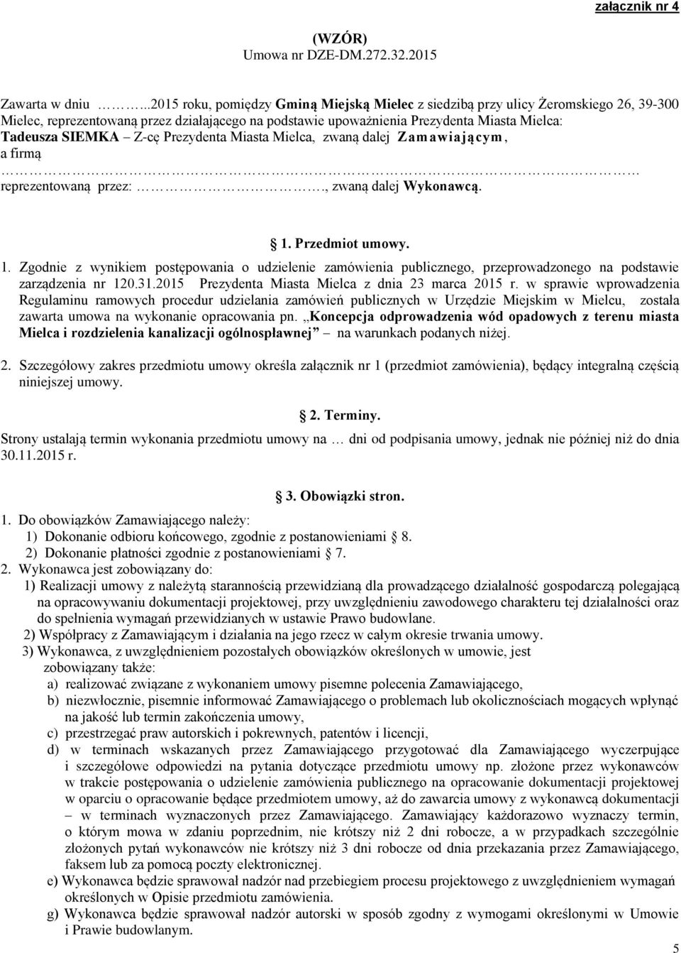 Z-cę Prezydenta Miasta Mielca, zwaną dalej Zamawiającym, a firmą reprezentowaną przez:., zwaną dalej Wykonawcą. 1.