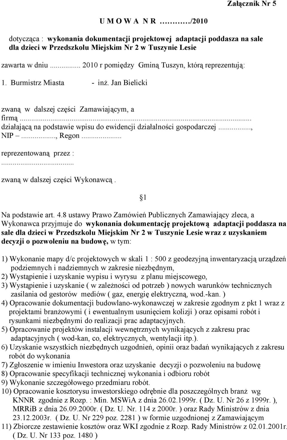 .. działającą na podstawie wpisu do ewidencji działalności gospodarczej..., NIP..., Regon... reprezentowaną przez :... zwaną w dalszej części Wykonawcą. 1 Na podstawie art. 4.