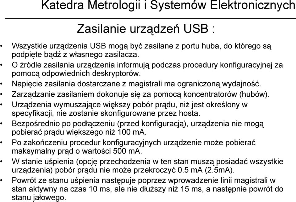 Zarządzanie zasilaniem dokonuje się za pomocą koncentratorów (hubów). Urządzenia wymuszające większy pobór prądu, niż jest określony w specyfikacji, nie zostanie skonfigurowane przez hosta.