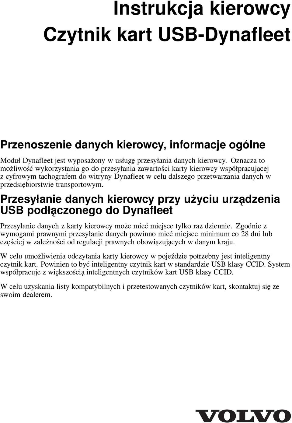 transportowym. Przesyłanie danych kierowcy przy użyciu urządzenia USB podłączonego do Dynafleet Przesyłanie danych z karty kierowcy może mieć miejsce tylko raz dziennie.