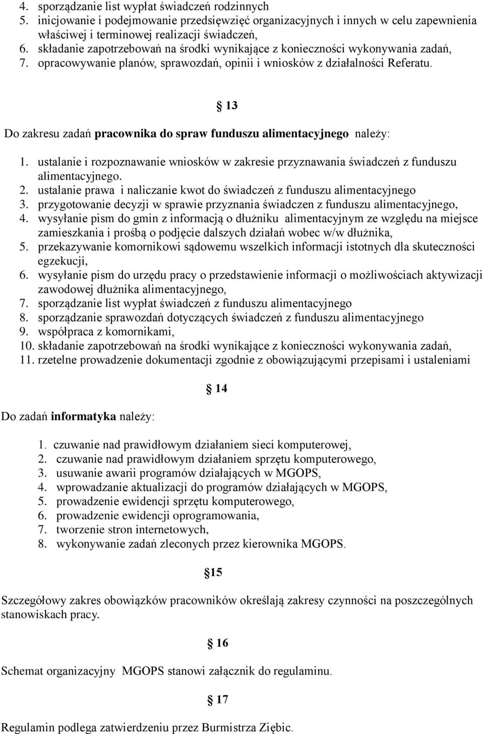 13 Do zakresu zadań pracownika do spraw funduszu alimentacyjnego należy: 1. ustalanie i rozpoznawanie wniosków w zakresie przyznawania świadczeń z funduszu alimentacyjnego. 2.