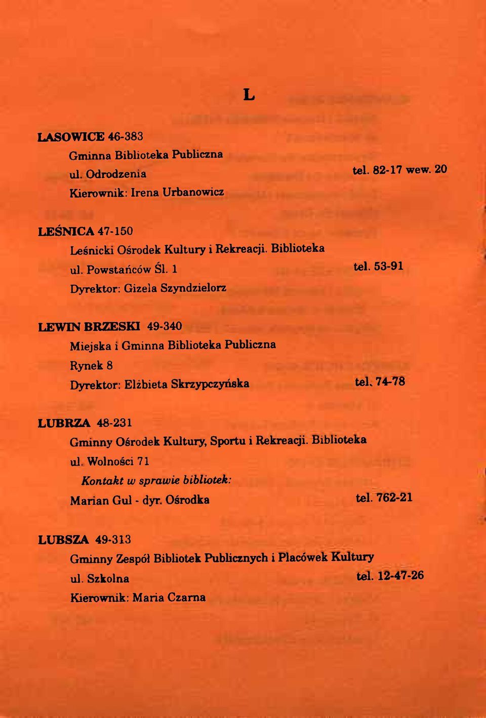 53-91 Dyrektor: Gizela Szyndzielorz LEWIN BRZESKI 49-340 Miejska i Rynek 8 Dyrektor: Elżbieta Skrzypczyńska teh 74-78 LUBRZA 48-231 Gminny