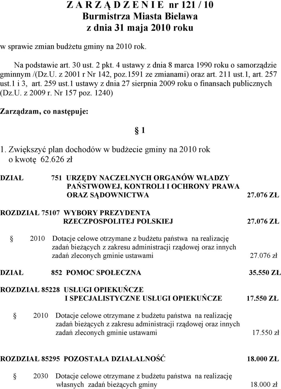 1 ustawy z dnia 27 sierpnia 2009 roku o finansach publicznych (Dz.U. z 2009 r. Nr 157 poz. 1240) Zarządzam, co następuje: 1 1. Zwiększyć plan dochodów w budżecie gminy na 2010 rok o kwotę 62.