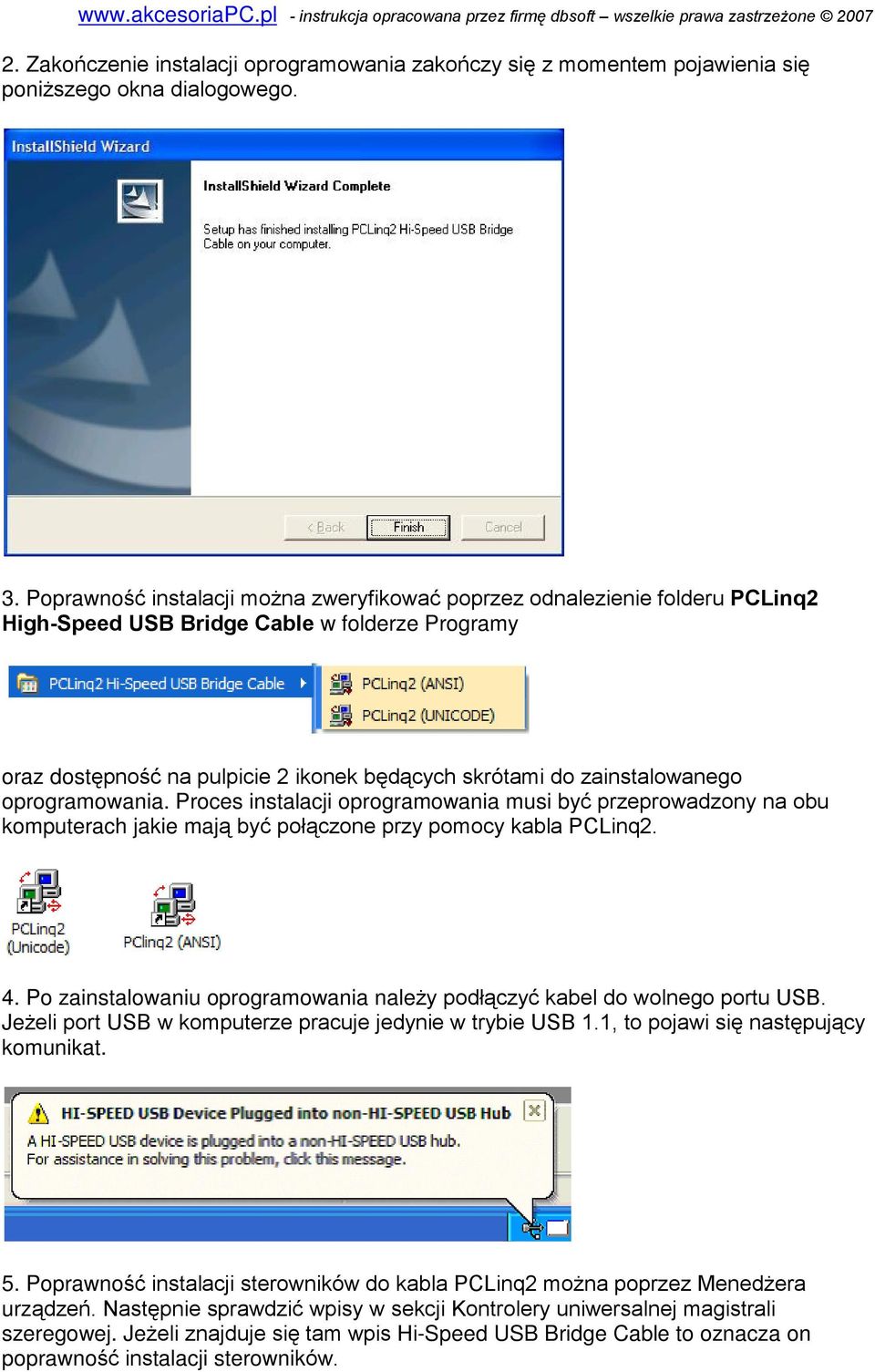 oprogramowania. Proces instalacji oprogramowania musi byã przeprowadzony na obu komputerach jakie maj¹ byã poù¹czone przy pomocy kabla PCLinq2. 4.