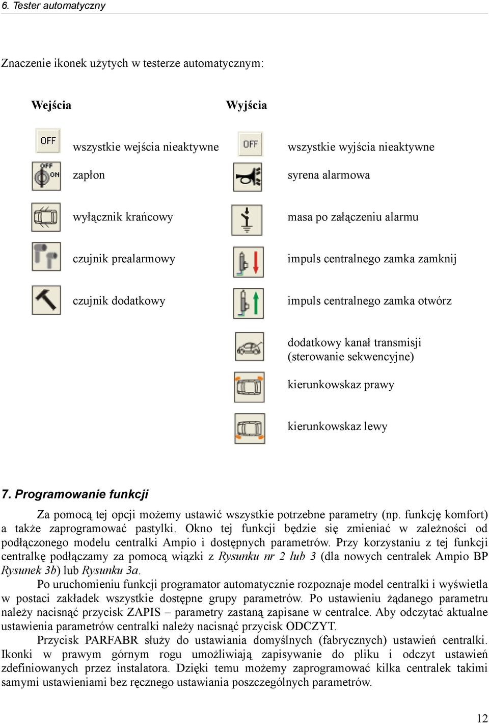 kierunkowskaz lewy 7. Programowanie funkcji Za pomocą tej opcji możemy ustawić wszystkie potrzebne parametry (np. funkcję komfort) a także zaprogramować pastylki.