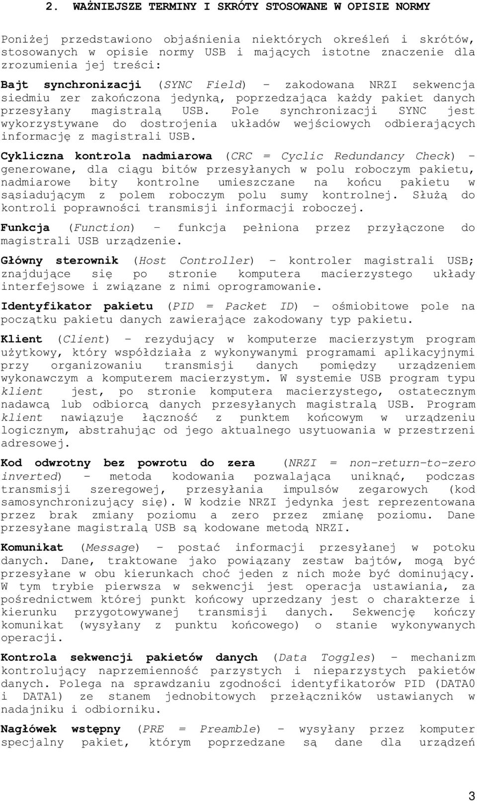 4# &"# (Host Controller) - kontroler magistrali USB; $*! ' #'$! $# 1*' Identyfikator pakietu (PID = Packet ID) -. ' '!*#$'#$!"*!# ''#$ Klient (Client) - $*! #'$! ' $ 