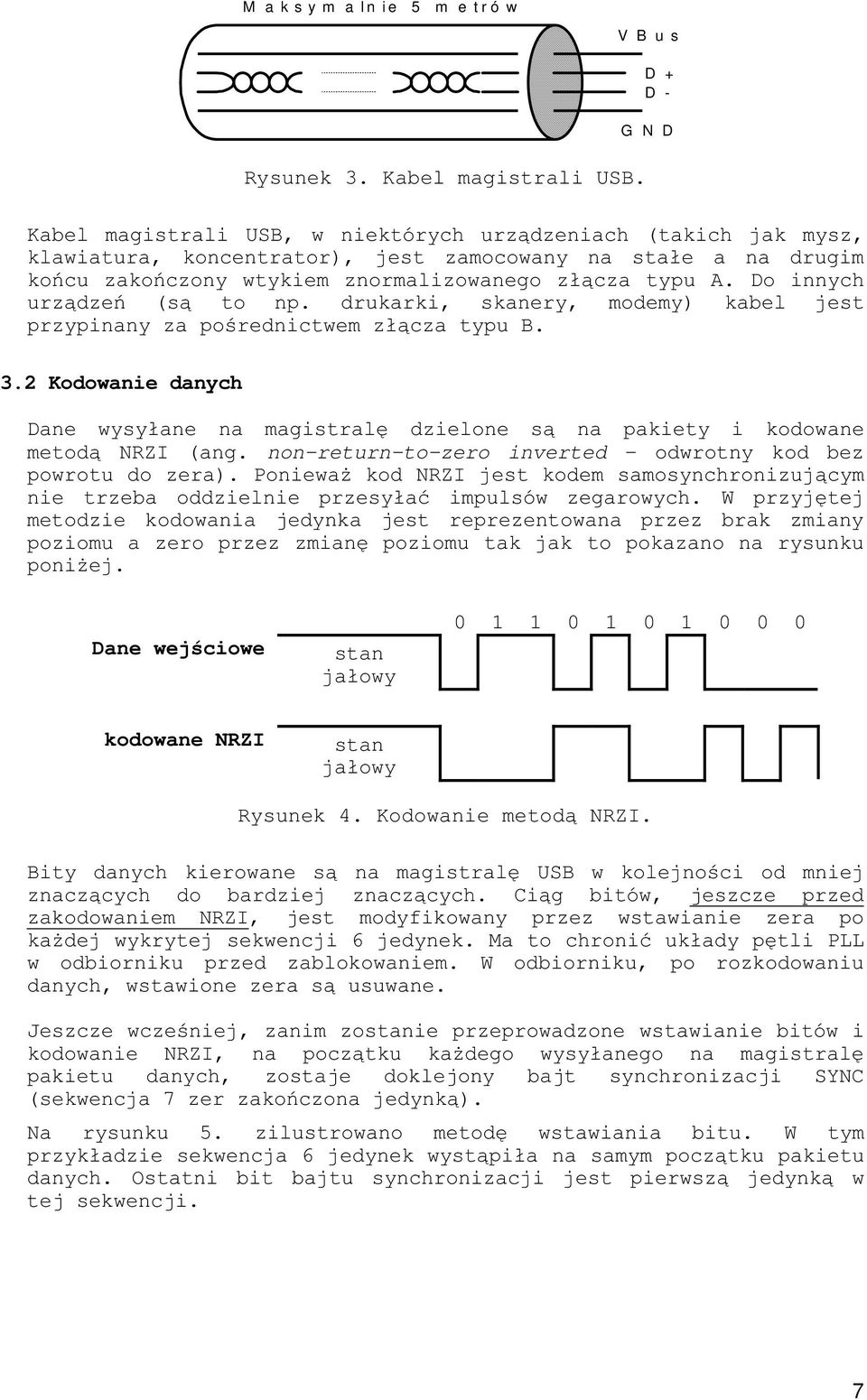 " - ' metodzie kodowania jedynka jest reprezentowana przez brak zmiany poziomu a zero prz'$##'# $#$ ' #;"# stan 0 1 1 0 1 0 1 0 0 0 kodowane NRZI stan Rysunek 4E*4