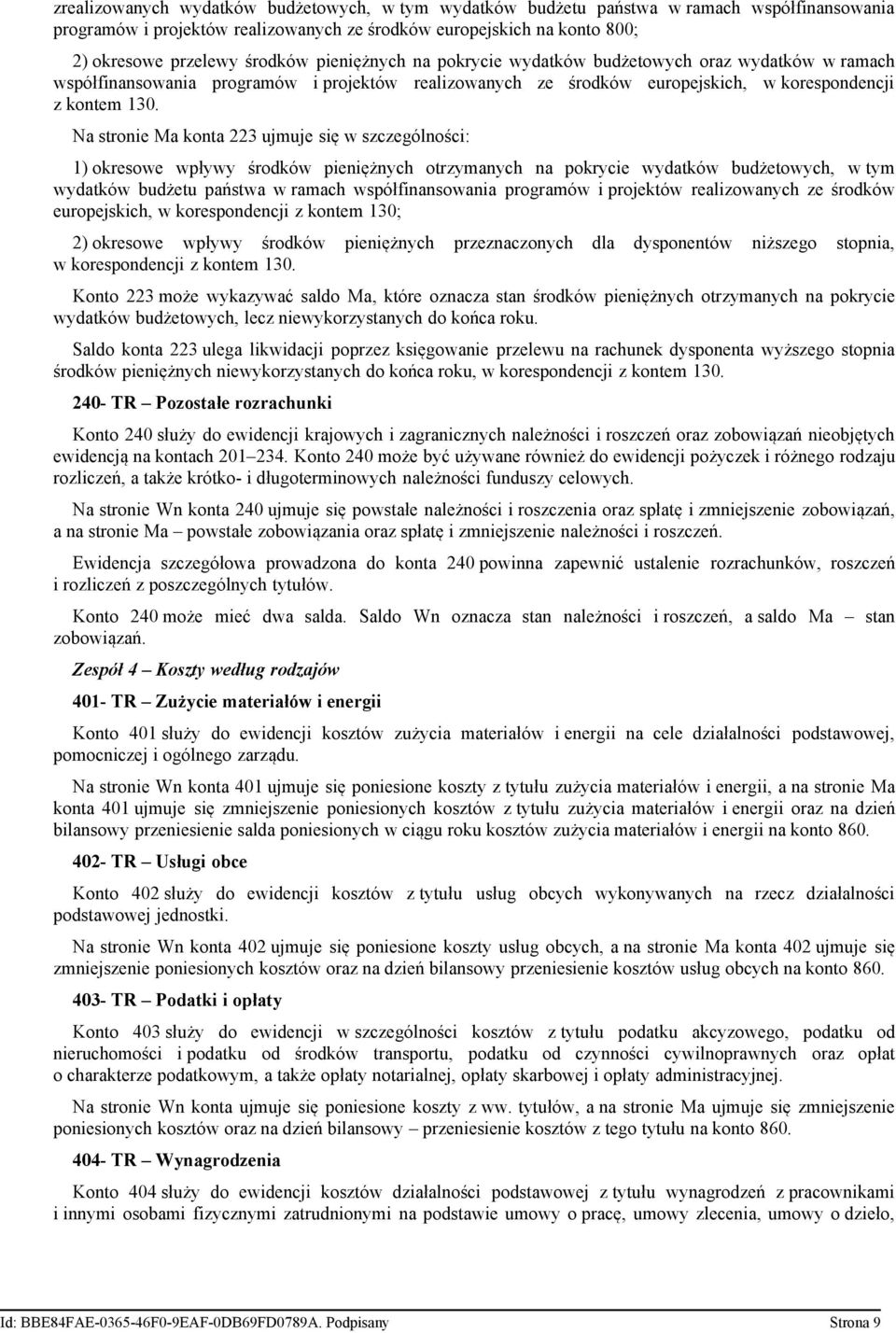 Na stronie Ma konta 223 ujmuje się w szczególności: 1) okresowe wpływy środków pieniężnych otrzymanych na pokrycie wydatków budżetowych, w tym wydatków budżetu państwa w ramach współfinansowania