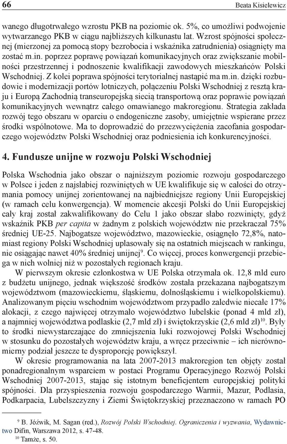 poprzez poprawę powiązań komunikacyjnych oraz zwiększanie mobilności przestrzennej i podnoszenie kwalifikacji zawodowych mieszkańców Polski Wschodniej.
