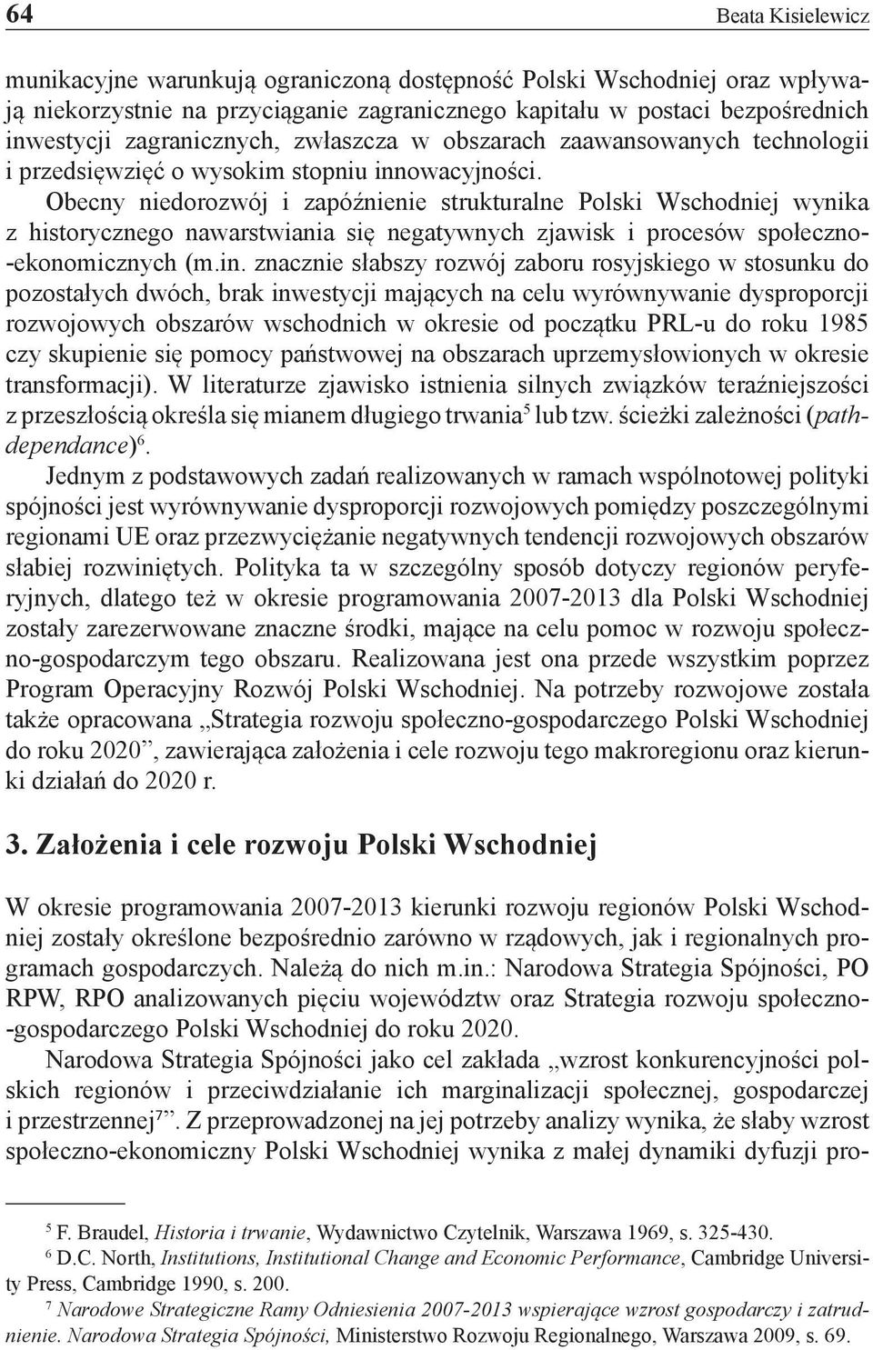 Obecny niedorozwój i zapóźnienie strukturalne Polski Wschodniej wynika z historycznego nawarstwiania się negatywnych zjawisk i procesów społeczno- -ekonomicznych (m.in.