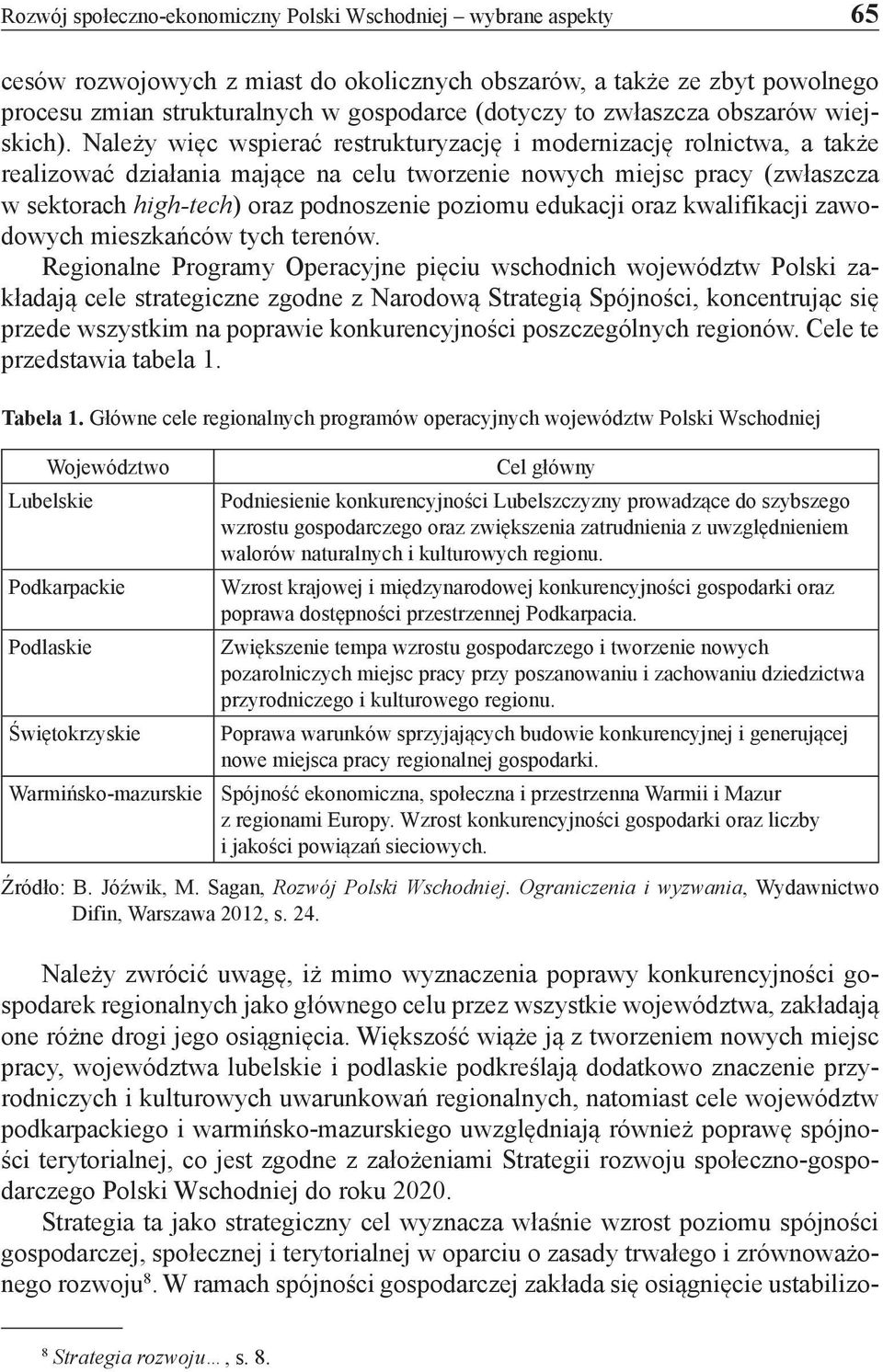 Należy więc wspierać restrukturyzację i modernizację rolnictwa, a także realizować działania mające na celu tworzenie nowych miejsc pracy (zwłaszcza w sektorach high-tech) oraz podnoszenie poziomu