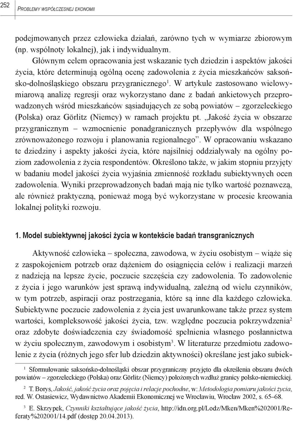 W artykule zastosowano wielowymiarową analizę regresji oraz wykorzystano dane z badań ankietowych przeprowadzonych wśród mieszkańców sąsiadujących ze sobą powiatów zgorzeleckiego (Polska) oraz