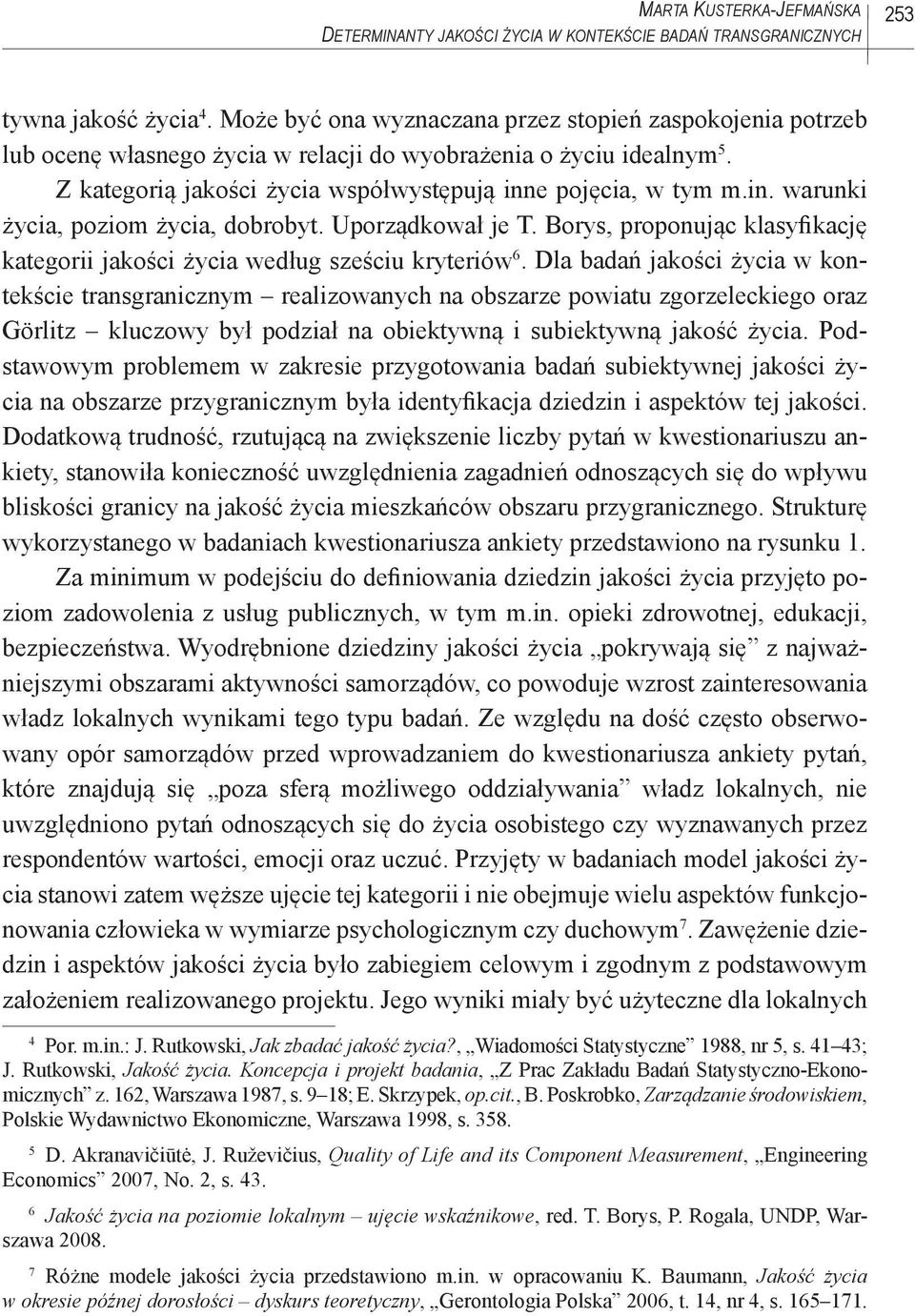 e pojęcia, w tym m.in. warunki życia, poziom życia, dobrobyt. Uporządkował je T. Borys, proponując klasyfikację kategorii jakości życia według sześciu kryteriów 6.