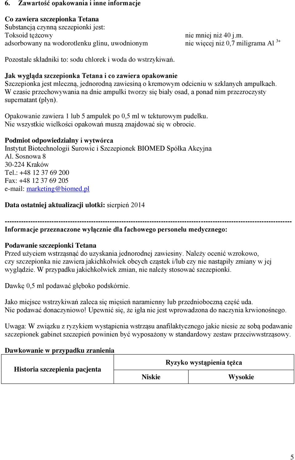 W czasie przechowywania na dnie ampułki tworzy się biały osad, a ponad nim przezroczysty supernatant (płyn). Opakowanie zawiera 1 lub 5 ampułek po 0,5 ml w tekturowym pudełku.