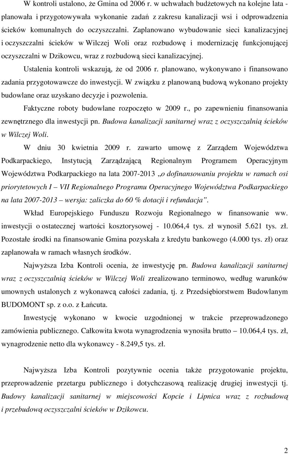 Zaplanowano wybudowanie sieci kanalizacyjnej i oczyszczalni ścieków w Wilczej Woli oraz rozbudowę i modernizację funkcjonującej oczyszczalni w Dzikowcu, wraz z rozbudową sieci kanalizacyjnej.
