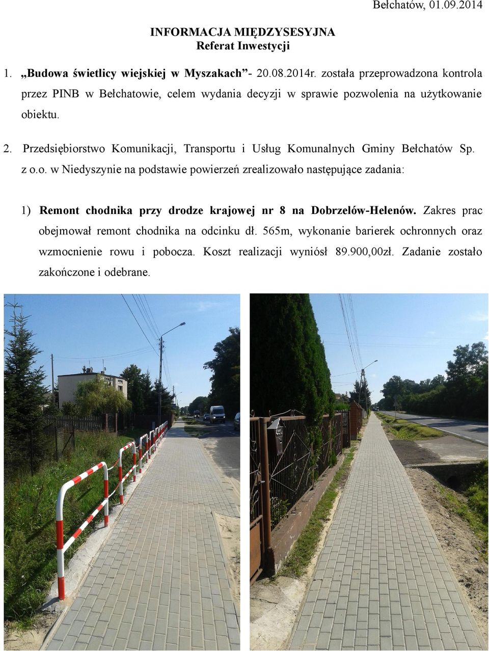 Przedsiębiorstwo Komunikacji, Transportu i Usług Komunalnych Gminy Bełchatów Sp. z o.o. w Niedyszynie na podstawie powierzeń zrealizowało następujące zadania: 1) Remont chodnika przy drodze krajowej nr 8 na Dobrzelów-Helenów.