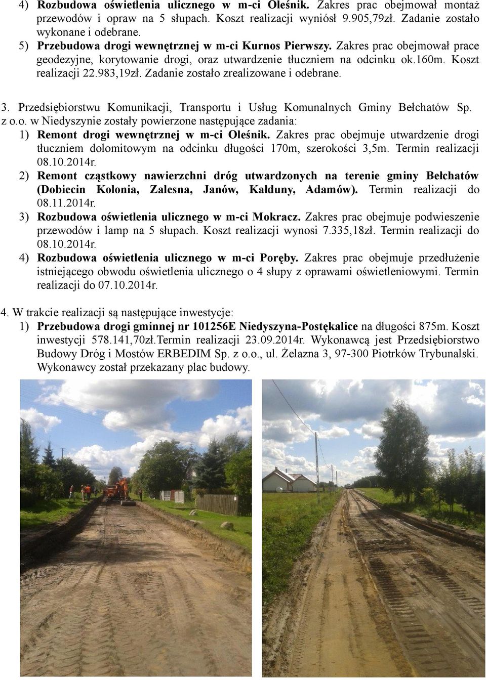Zadanie zostało zrealizowane i odebrane. 3. Przedsiębiorstwu Komunikacji, Transportu i Usług Komunalnych Gminy Bełchatów Sp. z o.o. w Niedyszynie zostały powierzone następujące zadania: 1) Remont drogi wewnętrznej w m-ci Oleśnik.