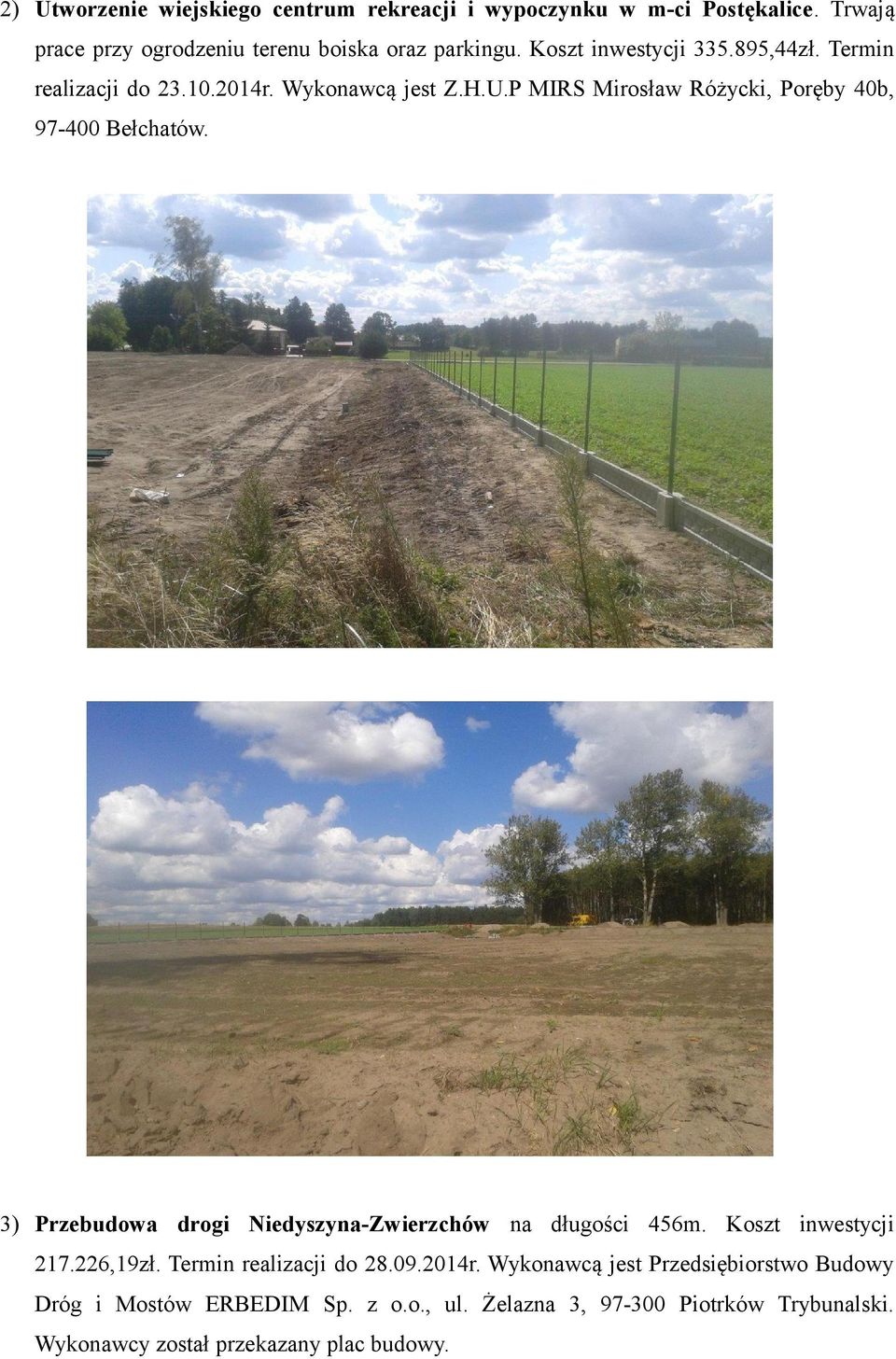 3) Przebudowa drogi Niedyszyna-Zwierzchów na długości 456m. Koszt inwestycji 217.226,19zł. Termin realizacji do 28.09.2014r.