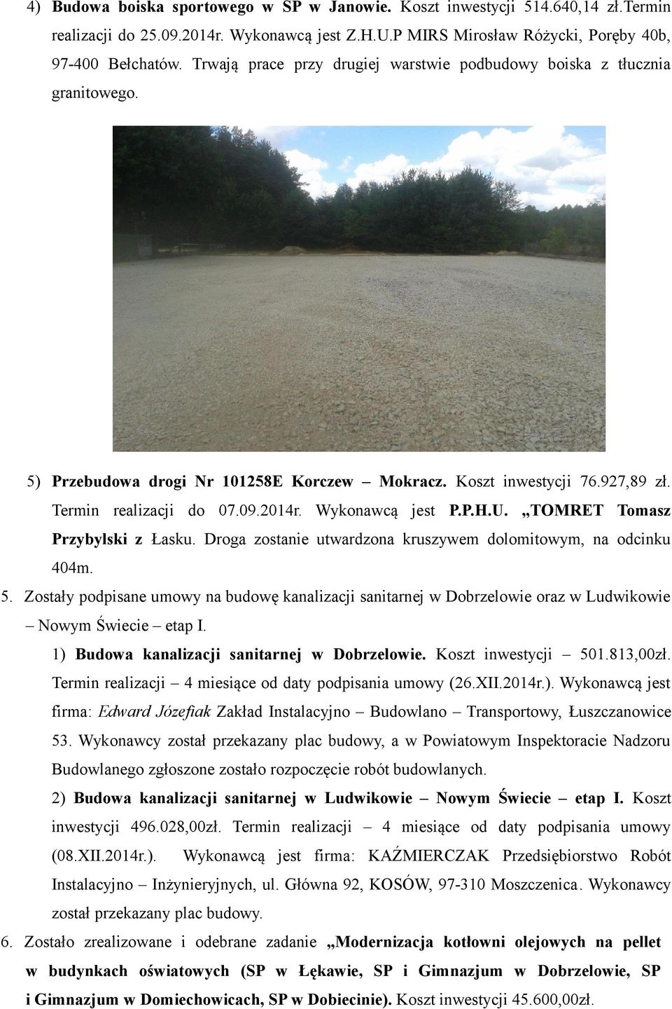 Wykonawcą jest P.P.H.U. TOMRET Tomasz Przybylski z Łasku. Droga zostanie utwardzona kruszywem dolomitowym, na odcinku 404m. 5.