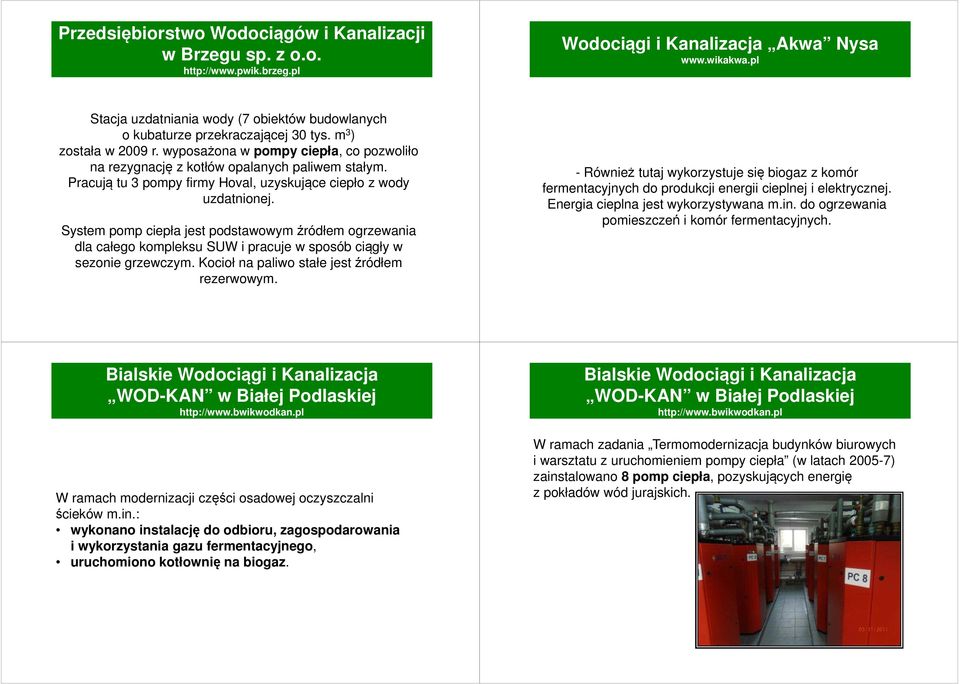 Pracują tu 3 pompy firmy Hoval, uzyskujące ciepło z wody uzdatnionej. System pomp ciepła jest podstawowym źródłem ogrzewania dla całego kompleksu SUW i pracuje w sposób ciągły w sezonie grzewczym.