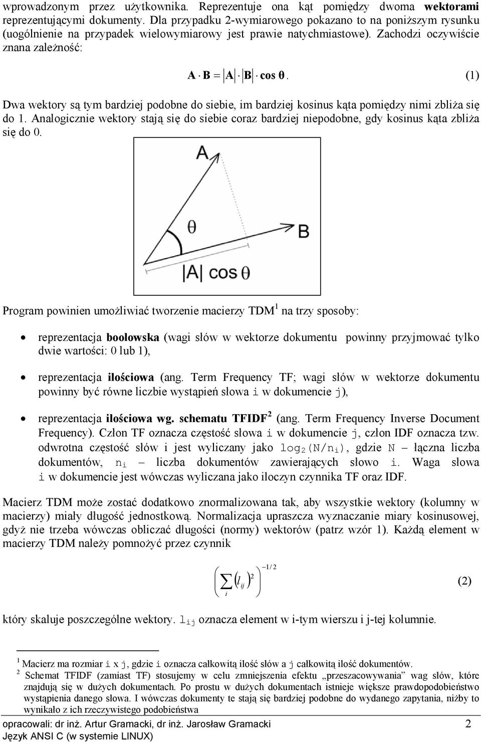 (1) Dwa wektory są tym bardziej podobne do siebie, im bardziej kosinus kąta pomiędzy nimi zbliża się do 1.