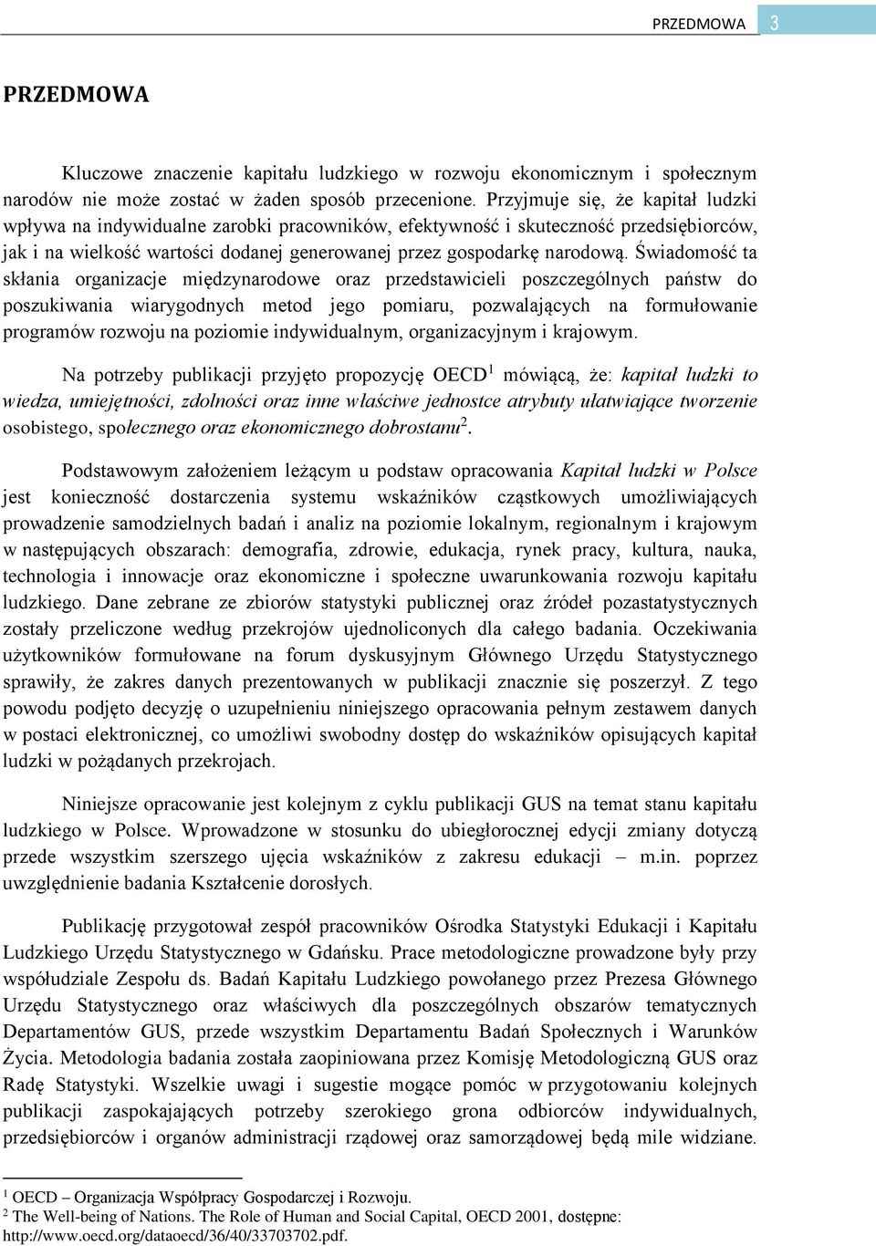 Świadomość ta skłania organizacje międzynarodowe oraz przedstawicieli poszczególnych państw do poszukiwania wiarygodnych metod jego pomiaru, pozwalających na formułowanie programów rozwoju na