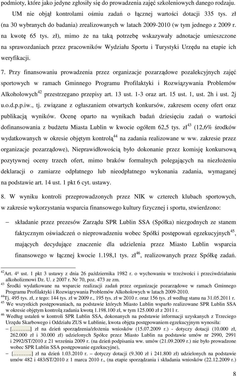 zł), mimo że na taką potrzebę wskazywały adnotacje umieszczone na sprawozdaniach przez pracowników Wydziału Sportu i Turystyki Urzędu na etapie ich weryfikacji. 7.