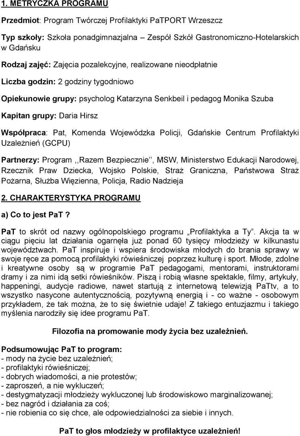 Wojewódzka Policji, Gdańskie Centrum Profilaktyki Uzależnień (GCPU) Partnerzy: Program,,Razem Bezpiecznie, MSW, Ministerstwo Edukacji Narodowej, Rzecznik Praw Dziecka, Wojsko Polskie, Straż