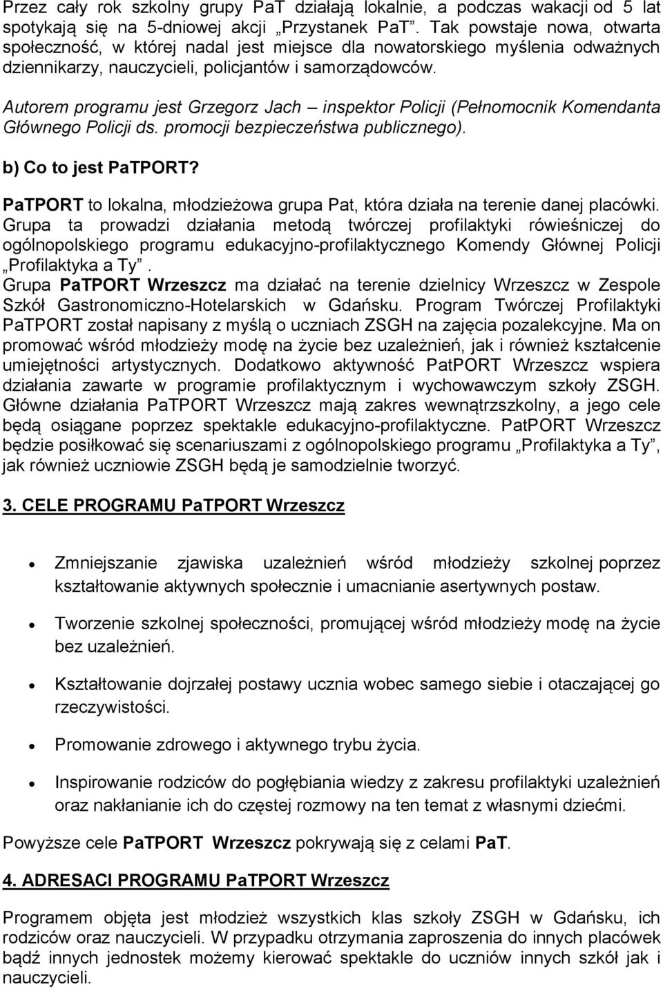 Autorem programu jest Grzegorz Jach inspektor Policji (Pełnomocnik Komendanta Głównego Policji ds. promocji bezpieczeństwa publicznego). b) Co to jest PaTPORT?