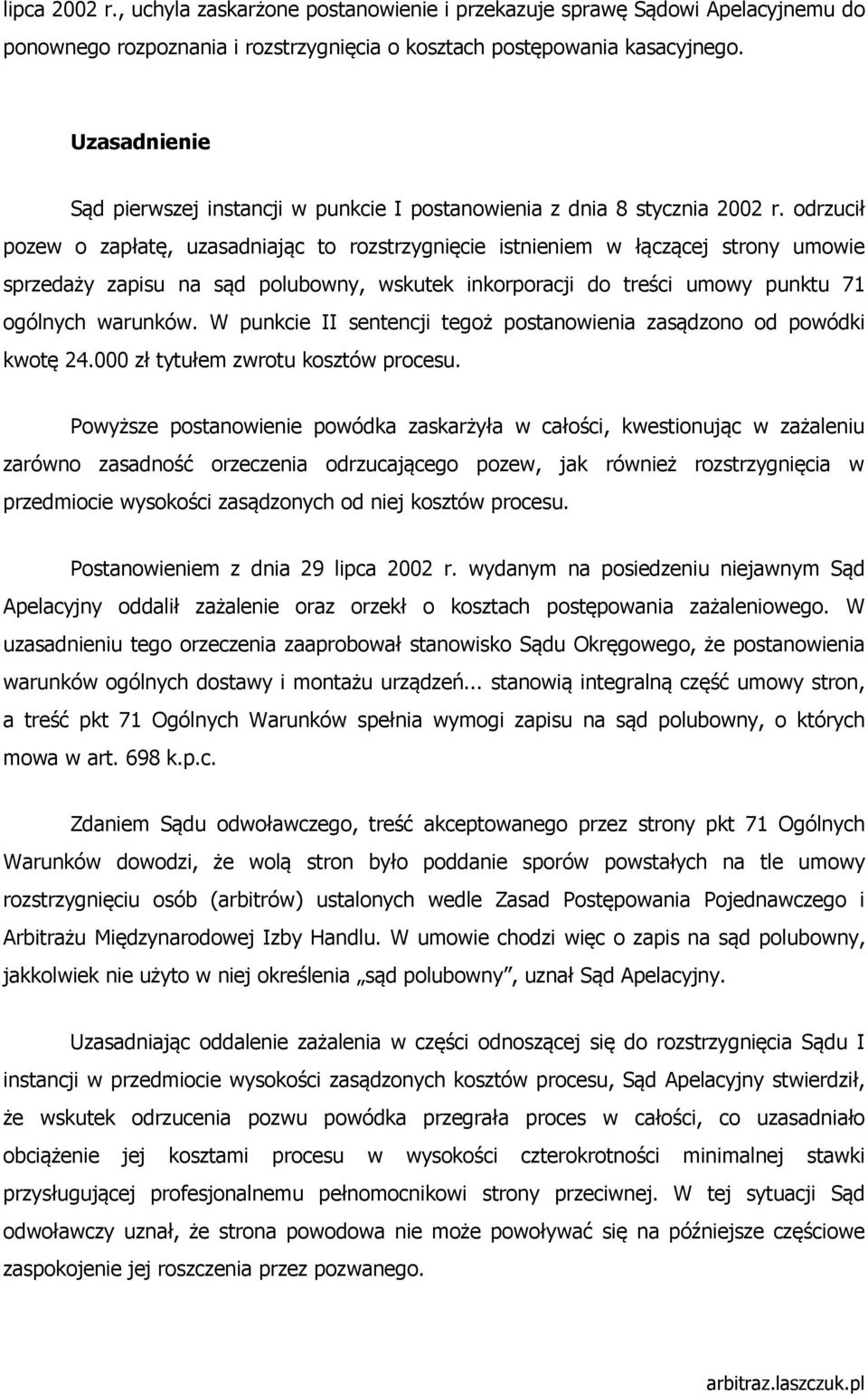 odrzucił pozew o zapłatę, uzasadniając to rozstrzygnięcie istnieniem w łączącej strony umowie sprzedaży zapisu na sąd polubowny, wskutek inkorporacji do treści umowy punktu 71 ogólnych warunków.