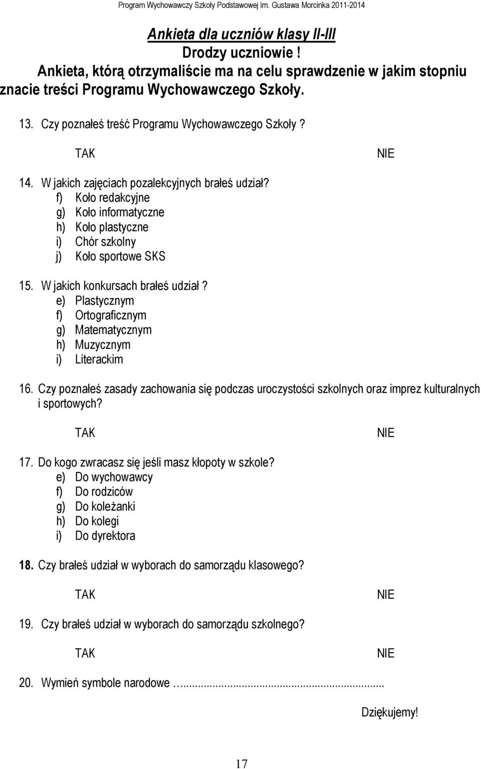 W jakich zajęciach pozalekcyjnych brałeś udział? f) Koło redakcyjne g) Koło informatyczne h) Koło plastyczne i) Chór szkolny j) Koło sportowe SKS 15. W jakich konkursach brałeś udział?