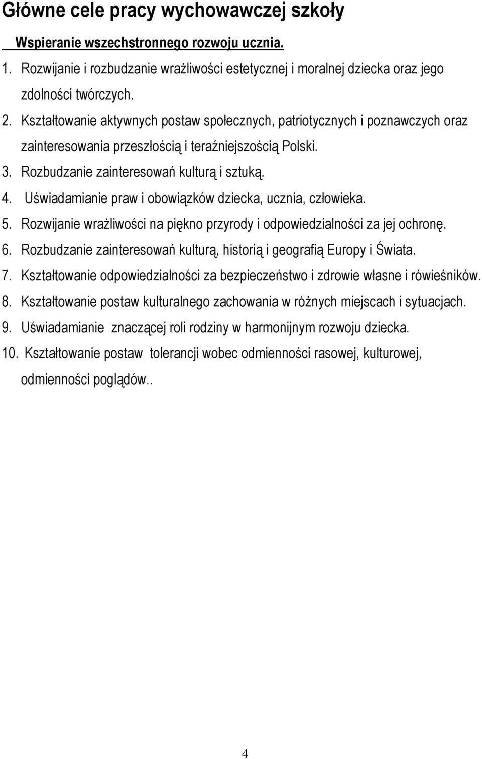 Uświadamianie praw i obowiązków dziecka, ucznia, człowieka. 5. Rozwijanie wrażliwości na piękno przyrody i odpowiedzialności za jej ochronę. 6.