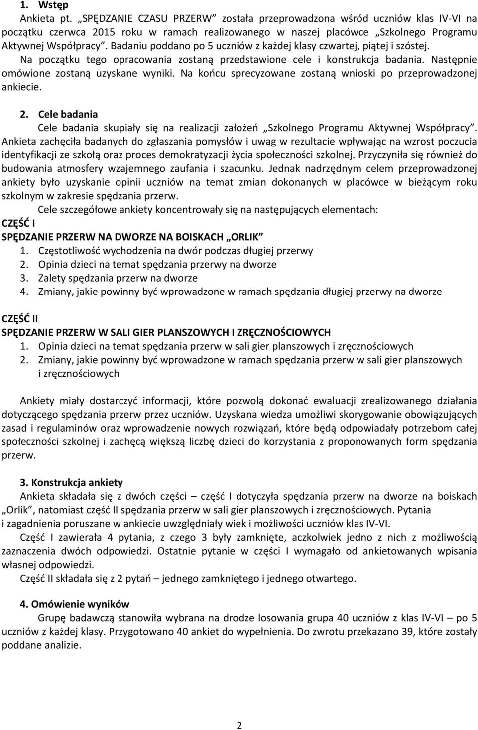 Na końcu sprecyzowane zostaną wnioski po przeprowadzonej ankiecie. 2. Cele badania Cele badania skupiały się na realizacji założeń Szkolnego Programu Aktywnej Współpracy.