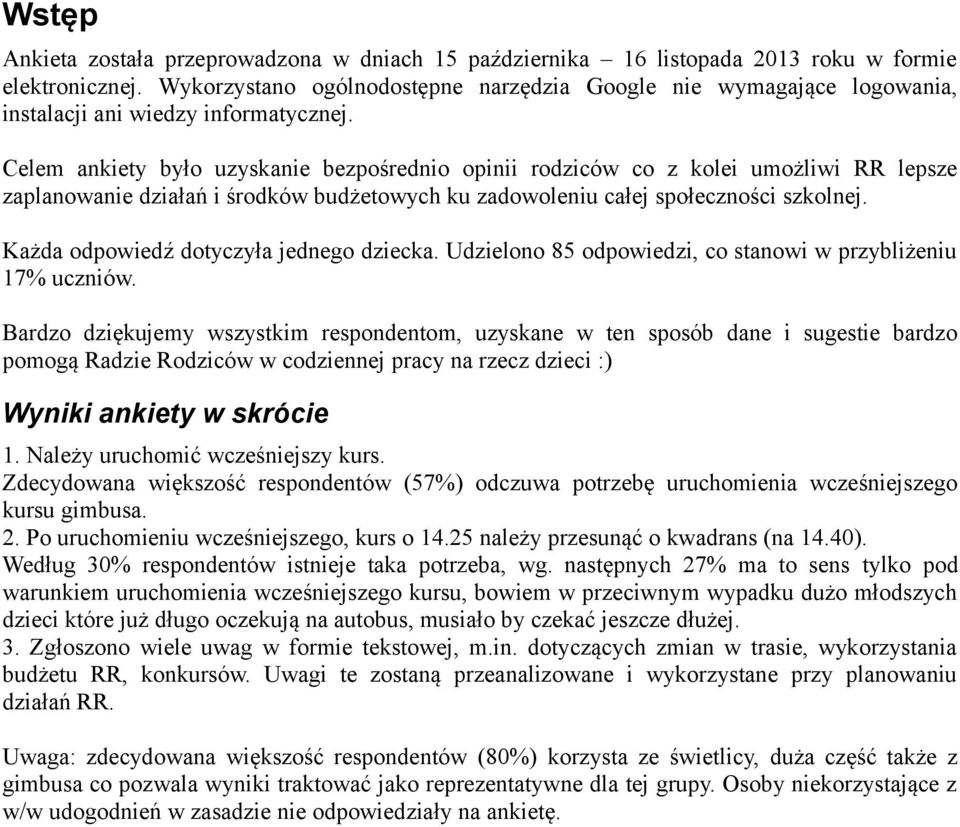 Celem ankiety było uzyskanie bezpośrednio opinii rodziców co z kolei umożliwi RR lepsze zaplanowanie działań i środków budżetowych ku zadowoleniu całej społeczności szkolnej.