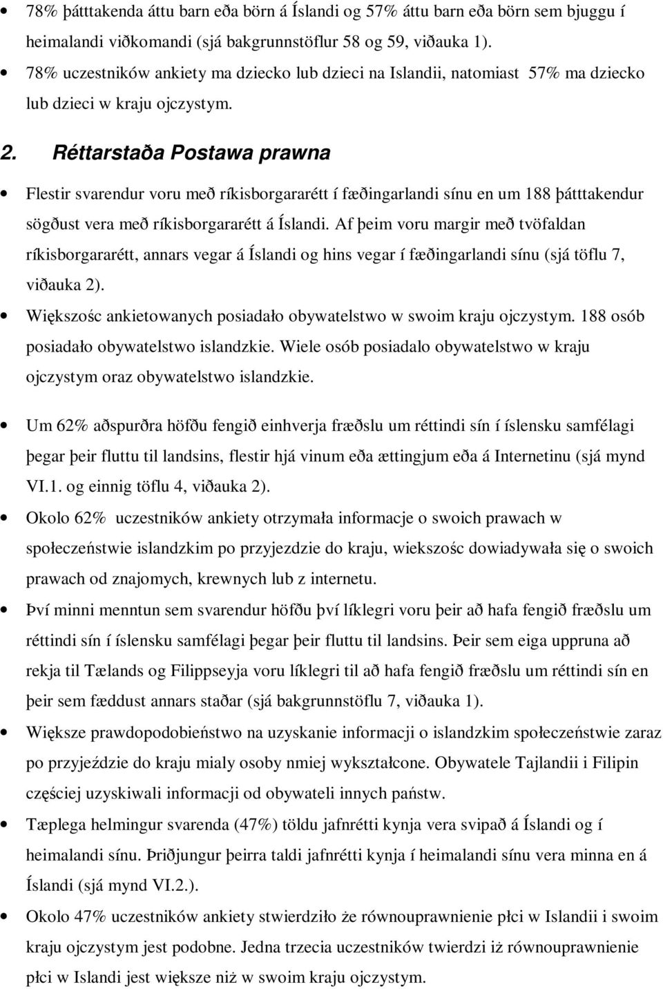 Réttarstaða Postawa prawna Flestir svarendur voru með ríkisborgararétt í fæðingarlandi sínu en um 188 þátttakendur sögðust vera með ríkisborgararétt á Íslandi.