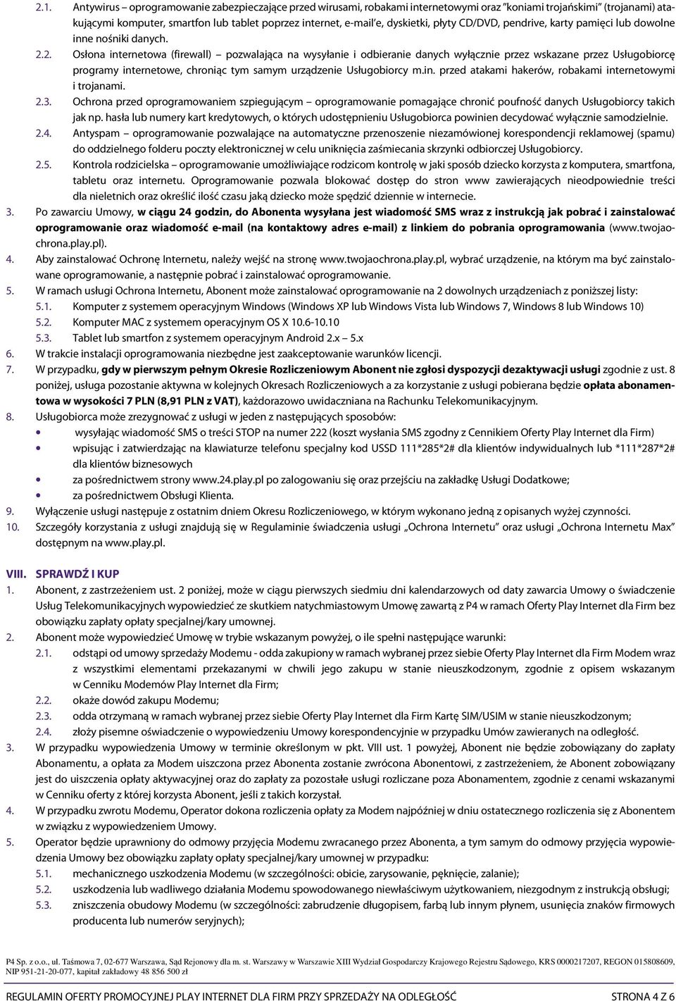 2. Osłona internetowa (firewall) pozwalająca na wysyłanie i odbieranie danych wyłącznie przez wskazane przez Usługobiorcę programy internetowe, chroniąc tym samym urządzenie Usługobiorcy m.in. przed atakami hakerów, robakami internetowymi i trojanami.